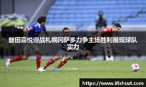 磐田喜悦迎战札幌冈萨多力争主场胜利展现球队实力